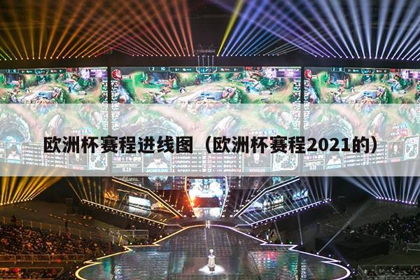 欧洲杯赛程进线图（欧洲杯赛程2021的）