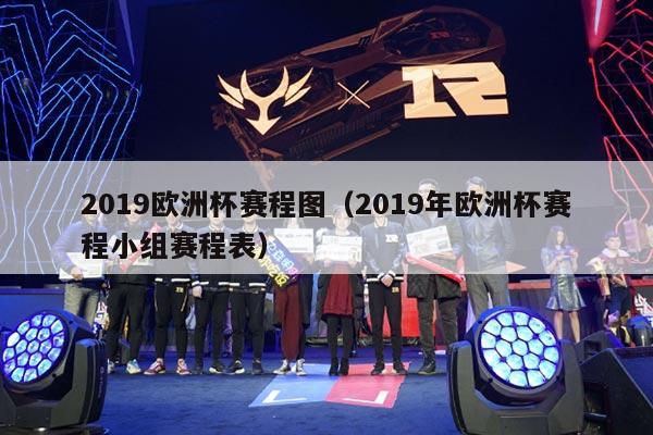 2019欧洲杯赛程图（2019年欧洲杯赛程小组赛程表）