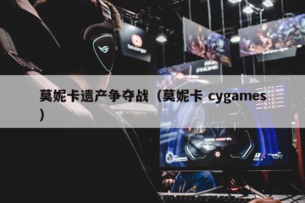 莫妮卡遗产争夺战（莫妮卡 cygames）