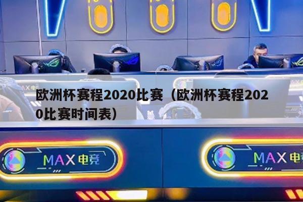 欧洲杯赛程2020比赛（欧洲杯赛程2020比赛时间表）