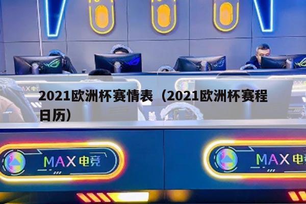 2021欧洲杯赛情表（2021欧洲杯赛程日历）