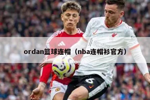 ordan篮球连帽（nba连帽衫官方）