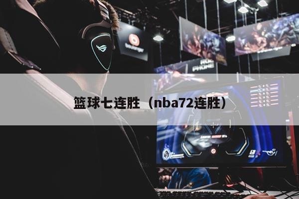 篮球七连胜（nba72连胜）