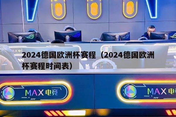 2024德国欧洲杯赛程（2024德国欧洲杯赛程时间表）