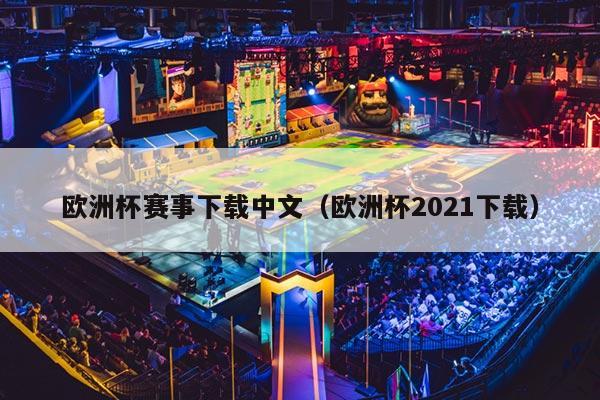 欧洲杯赛事下载中文（欧洲杯2021下载）