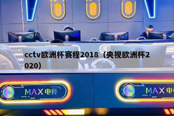 cctv欧洲杯赛程2018（央视欧洲杯2020）