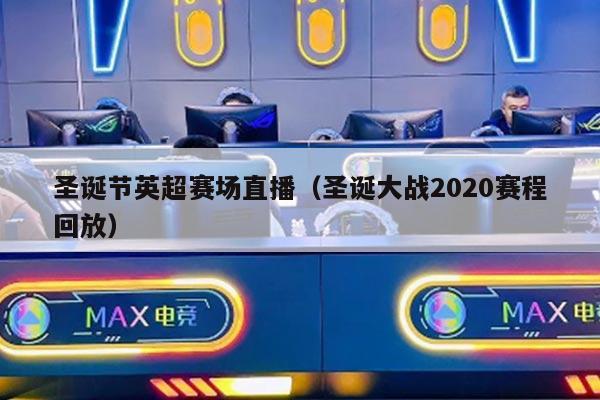 圣诞节英超赛场直播（圣诞大战2020赛程回放）