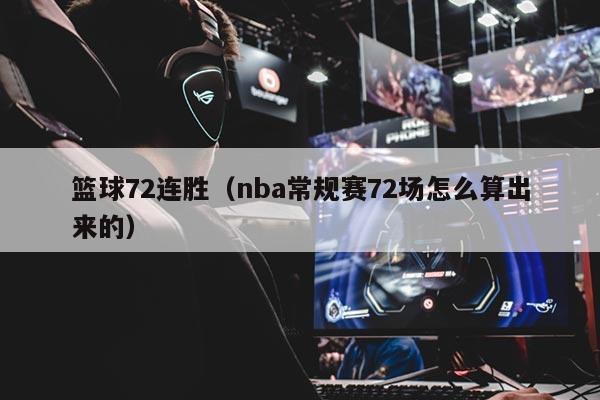 篮球72连胜（nba常规赛72场怎么算出来的）