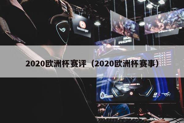 2020欧洲杯赛评（2020欧洲杯赛事）