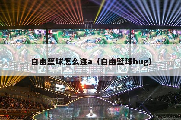 自由篮球怎么连a（自由篮球bug）