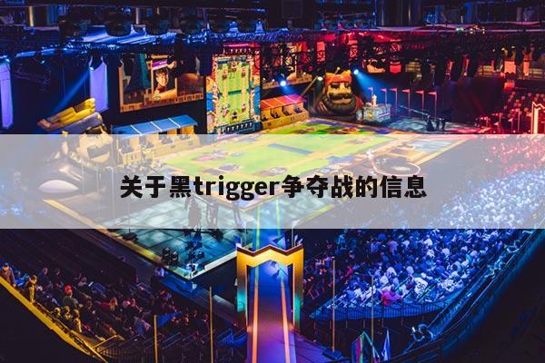 关于黑trigger争夺战的信息