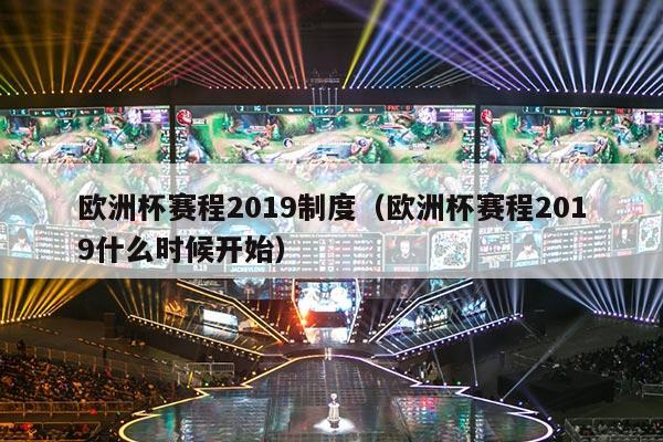 欧洲杯赛程2019制度（欧洲杯赛程2019什么时候开始）