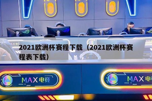 2021欧洲杯赛程下载（2021欧洲杯赛程表下载）