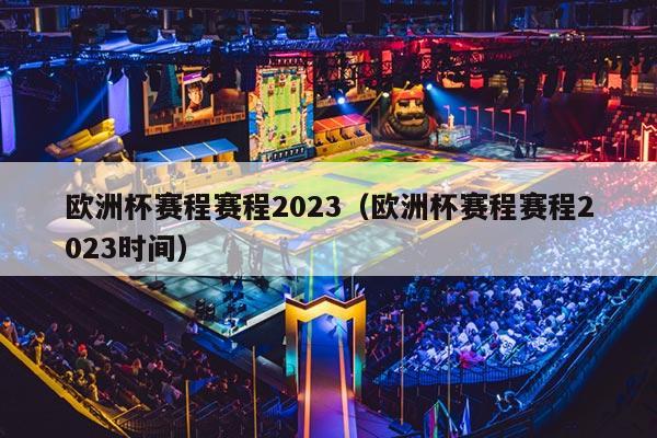 欧洲杯赛程赛程2023（欧洲杯赛程赛程2023时间）