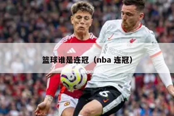 篮球谁是连冠（nba 连冠）