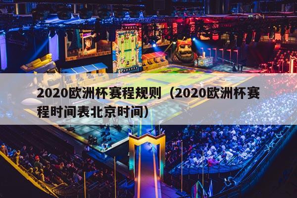 2020欧洲杯赛程规则（2020欧洲杯赛程时间表北京时间）