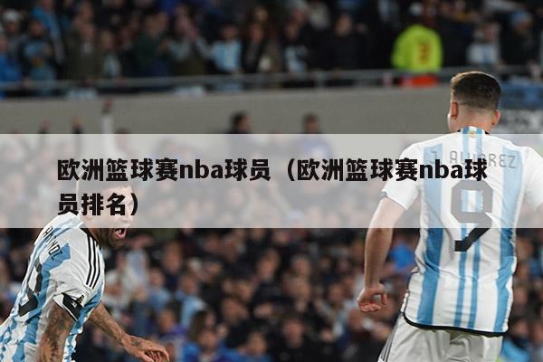 欧洲篮球赛nba球员（欧洲篮球赛nba球员排名）