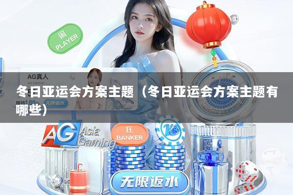 冬日亚运会方案主题（冬日亚运会方案主题有哪些）
