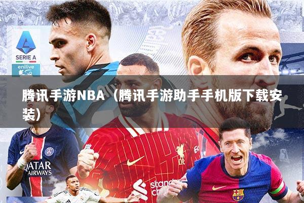 腾讯手游NBA（腾讯手游助手手机版下载安装）