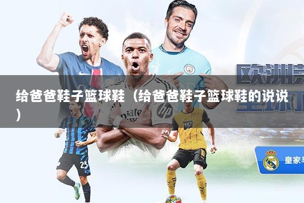 给爸爸鞋子篮球鞋（给爸爸鞋子篮球鞋的说说）