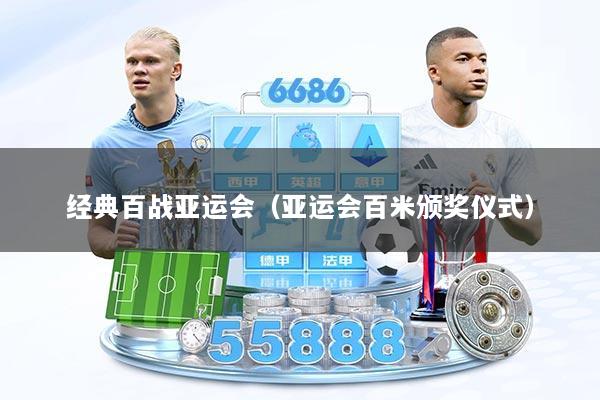 经典百战亚运会(亚运会百米颁奖仪式)